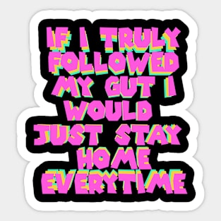 If I Truly Followed My Gut I Would Just Stay Home Every Time Sticker